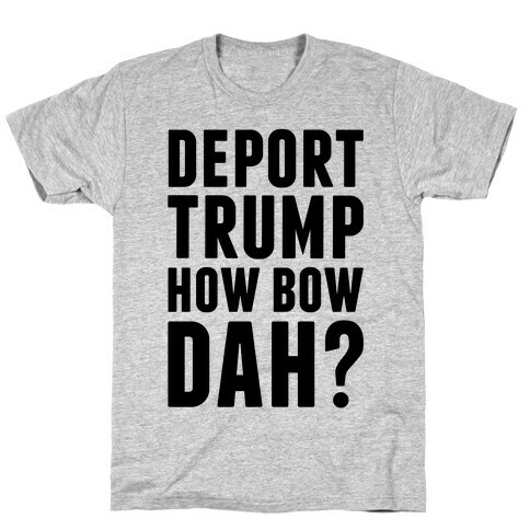 Deport Trump How Bow Dah? T-Shirt