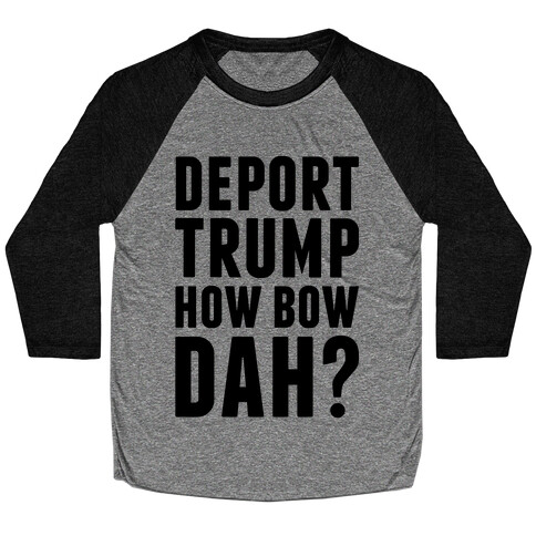 Deport Trump How Bow Dah? Baseball Tee