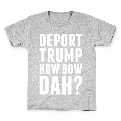 Deport Trump How Bow Dah? Kids T-Shirt