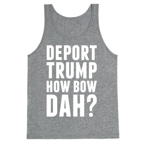 Deport Trump How Bow Dah? Tank Top