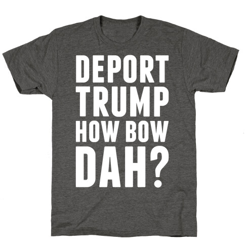 Deport Trump How Bow Dah? T-Shirt