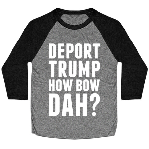 Deport Trump How Bow Dah? Baseball Tee