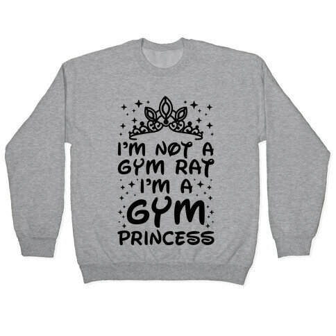 I'm Not A Gym Rat I'm A Gym Princess Pullover