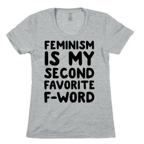 Feminism Is My Second Favorite F-Word Womens T-Shirt
