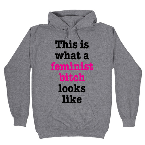 This Is What A Feminist Bitch Looks Like Hooded Sweatshirt