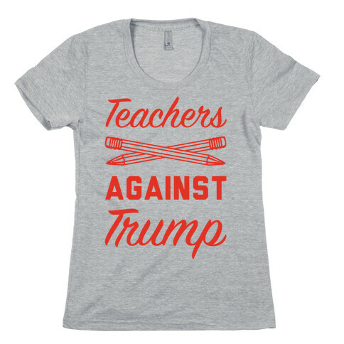 Teachers Against Trump Womens T-Shirt