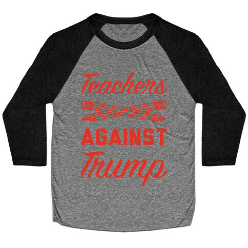 Teachers Against Trump Baseball Tee