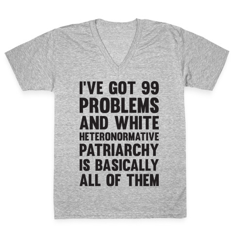 I've Got 99 Problems And White Heteronormative Patriarchy Is Basically All Of Them V-Neck Tee Shirt