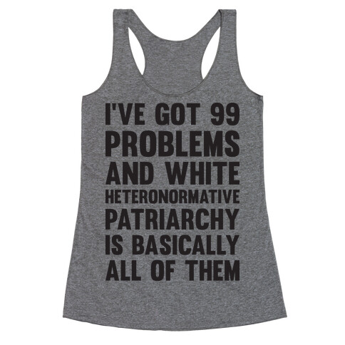 I've Got 99 Problems And White Heteronormative Patriarchy Is Basically All Of Them Racerback Tank Top