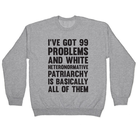 I've Got 99 Problems And White Heteronormative Patriarchy Is Basically All Of Them Pullover