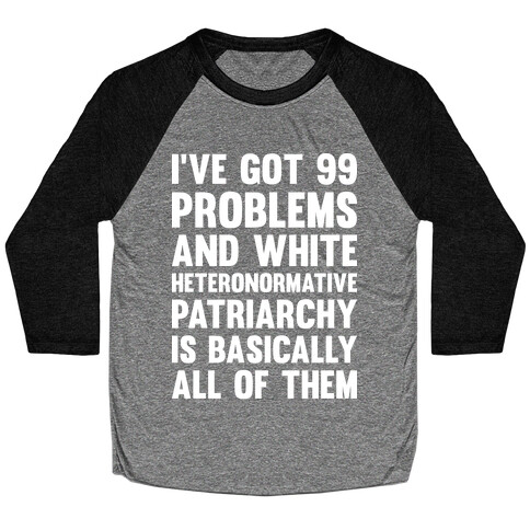 I've Got 99 Problems And White Heteronormative Patriarchy Is Basically All Of Them Baseball Tee