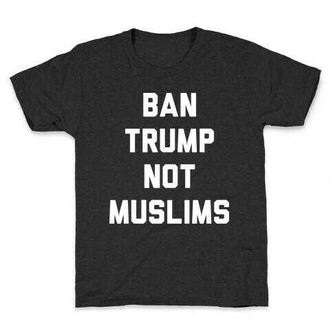 Ban Trump Not Muslims Kids T-Shirt