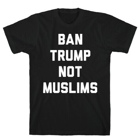 Ban Trump Not Muslims T-Shirt