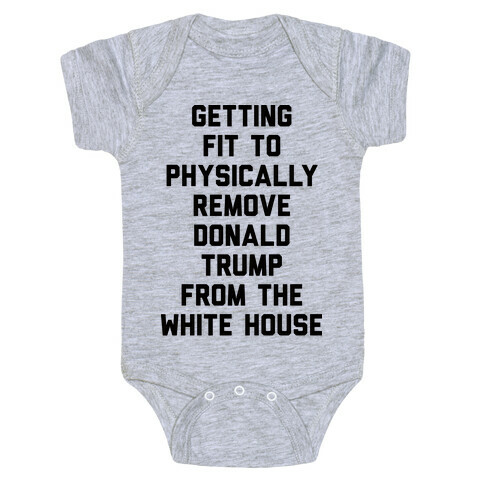 Getting Fit To Physically Remove Donald Trump From The White House Baby One-Piece