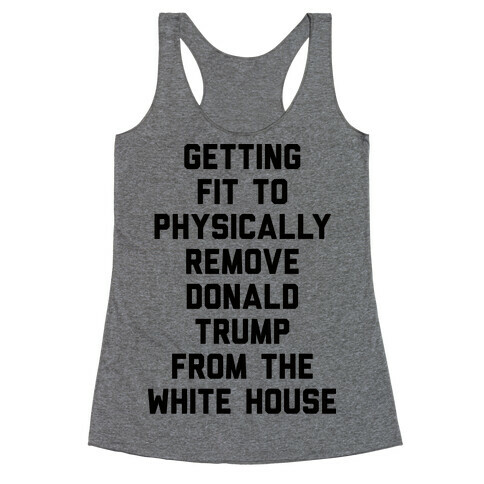 Getting Fit To Physically Remove Donald Trump From The White House Racerback Tank Top