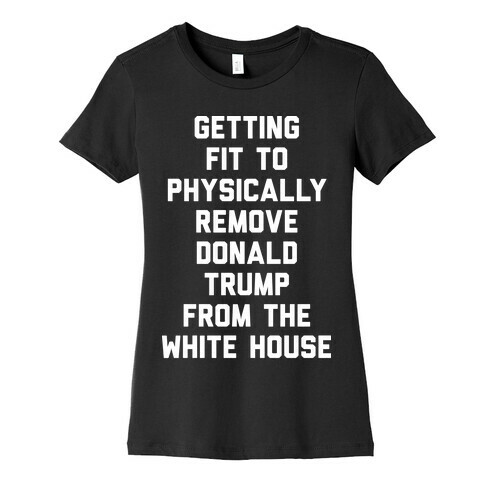 Getting Fit To Physically Remove Donald Trump From The White House Womens T-Shirt