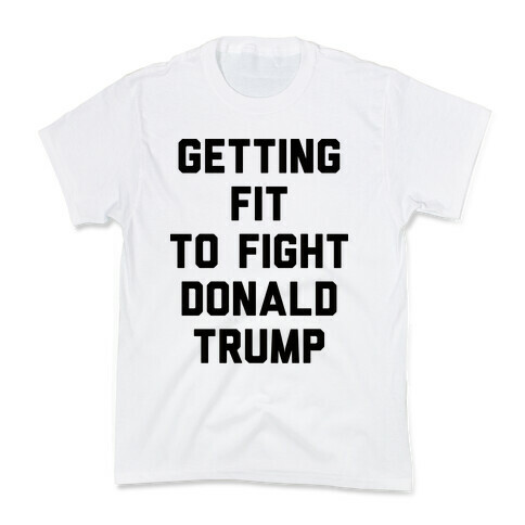 Getting Fit To Fight Donald Trump Kids T-Shirt