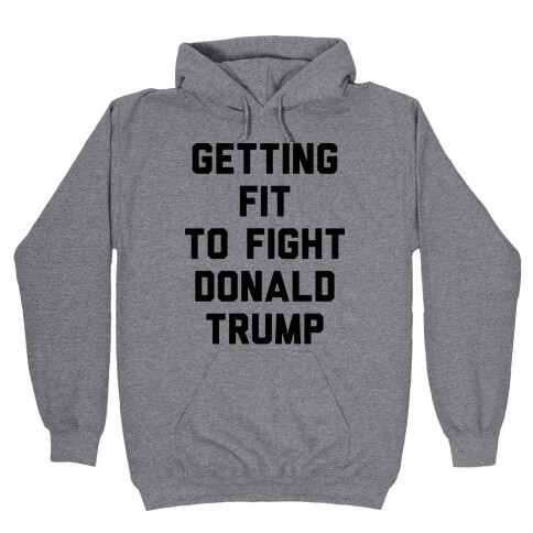 Getting Fit To Fight Donald Trump Hooded Sweatshirt
