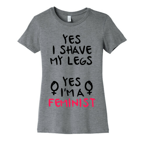 Yes I Shave My Legs Yes I'm A Feminist Womens T-Shirt