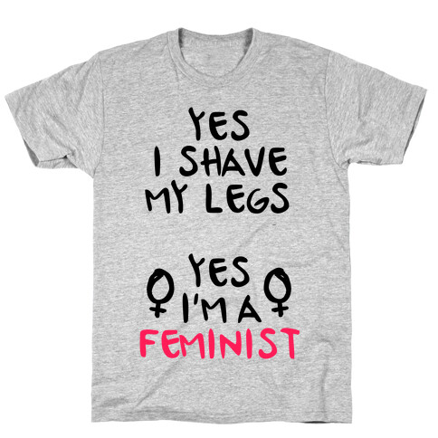 Yes I Shave My Legs Yes I'm A Feminist T-Shirt