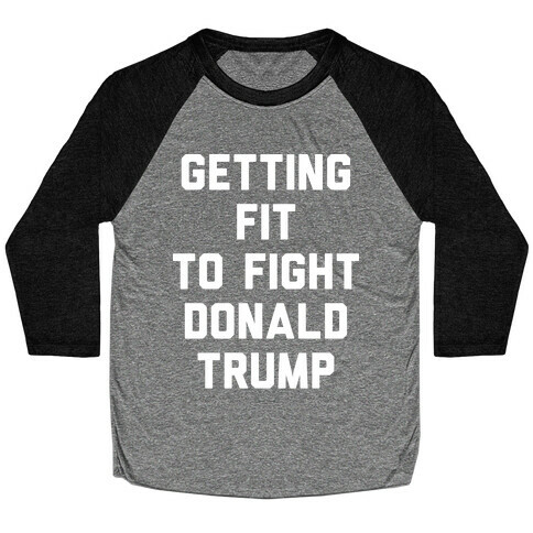 Getting Fit To Fight Donald Trump Baseball Tee