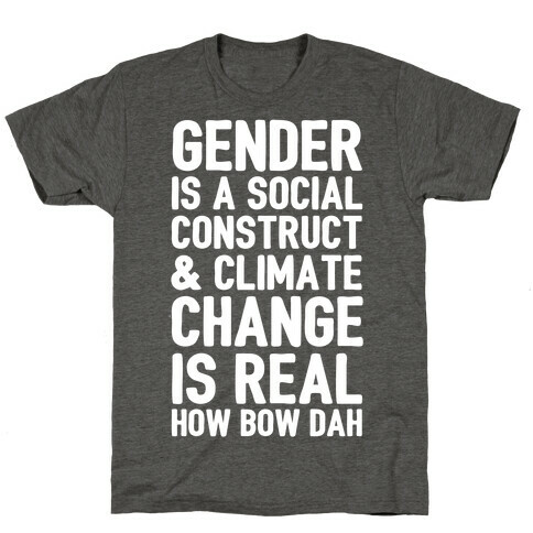 Gender is a Social Construct & Climate Change Is Real How Bow Dah T-Shirt