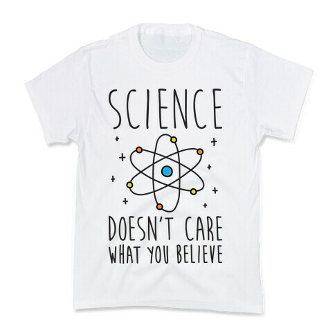 Science Doesn't Care What You Believe Kids T-Shirt