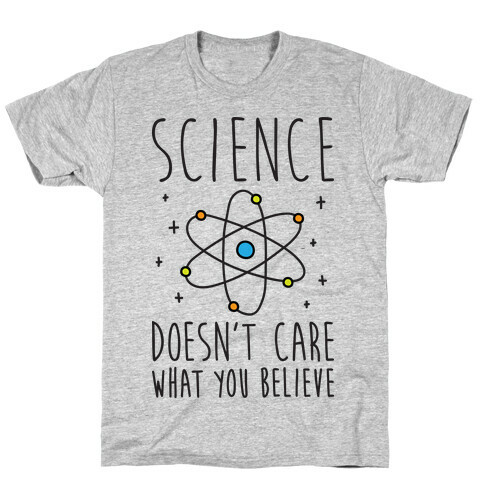 Science Doesn't Care What You Believe T-Shirt