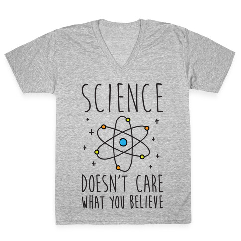 Science Doesn't Care What You Believe V-Neck Tee Shirt