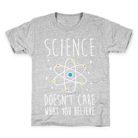 Science Doesn't Care What You Believe Kids T-Shirt