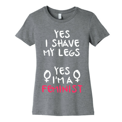 Yes I Shave My Legs Yes I'm A Feminist Womens T-Shirt