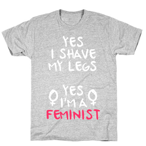 Yes I Shave My Legs Yes I'm A Feminist T-Shirt