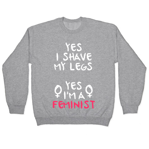 Yes I Shave My Legs Yes I'm A Feminist Pullover