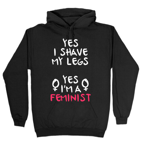 Yes I Shave My Legs Yes I'm A Feminist Hooded Sweatshirt