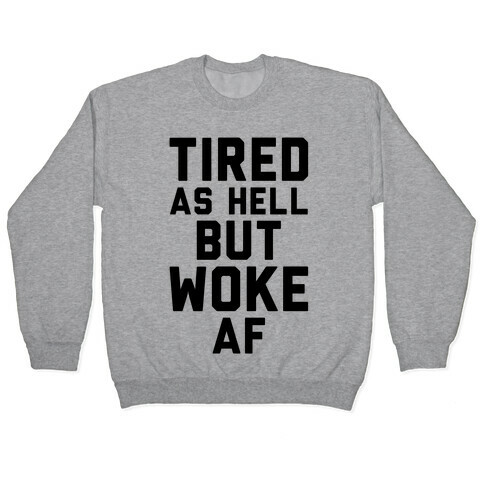 Tired As Hell But Woke AF Pullover
