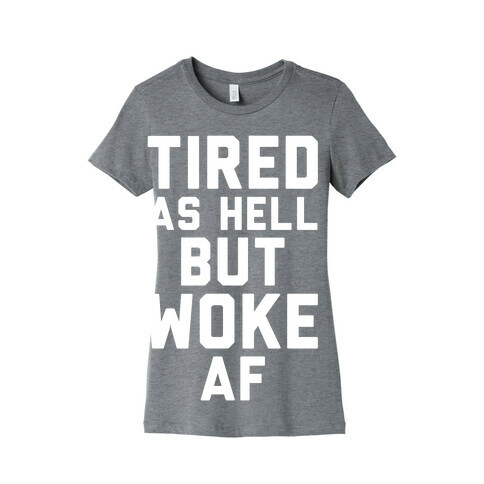 Tired As Hell But Woke AF Womens T-Shirt