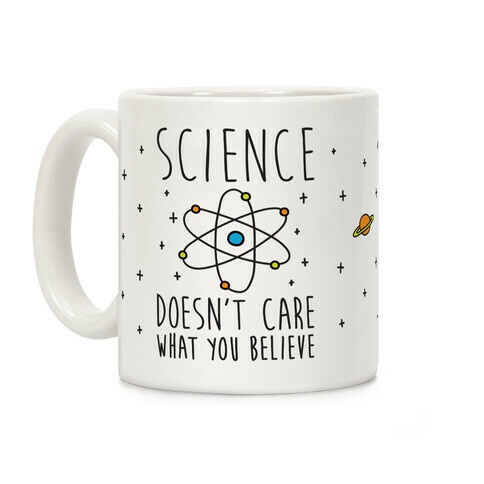 Science Doesn't Care What You Believe Coffee Mug