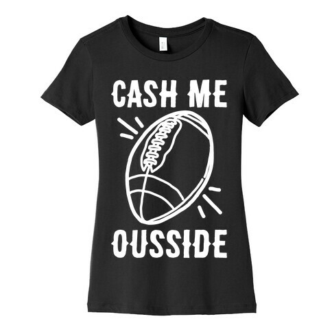 Cash Me Ousside Football White Print  Womens T-Shirt