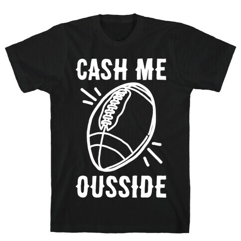 Cash Me Ousside Football White Print  T-Shirt