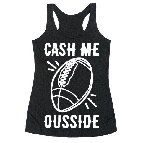 Cash Me Ousside Football White Print  Racerback Tank Top