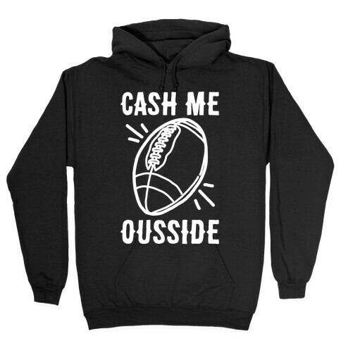 Cash Me Ousside Football White Print  Hooded Sweatshirt