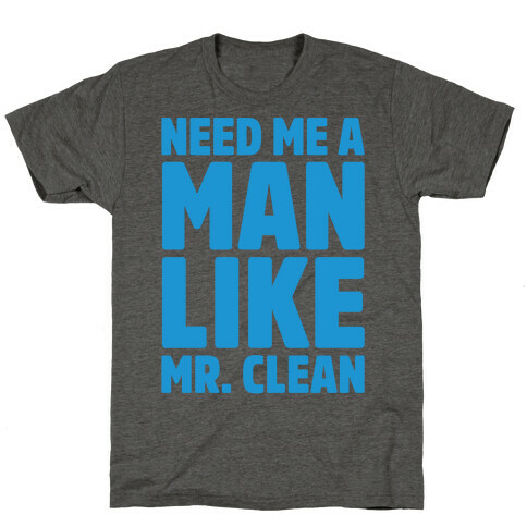 Need Me A Man Like Mr. Clean Parody T-Shirt