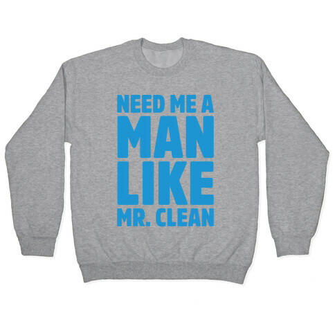 Need Me A Man Like Mr. Clean Parody Pullover