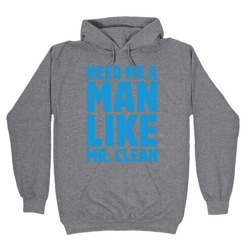 Need Me A Man Like Mr. Clean Parody Hooded Sweatshirt