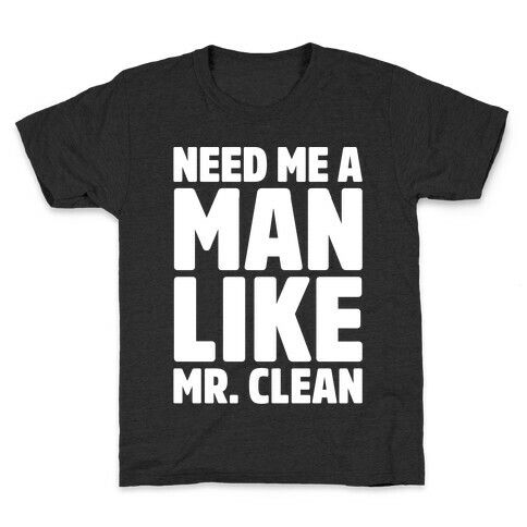Need Me A Man Like Mr. Clean Parody White Print  Kids T-Shirt