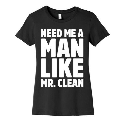 Need Me A Man Like Mr. Clean Parody White Print  Womens T-Shirt