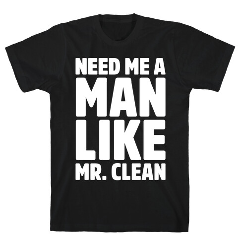 Need Me A Man Like Mr. Clean Parody White Print  T-Shirt