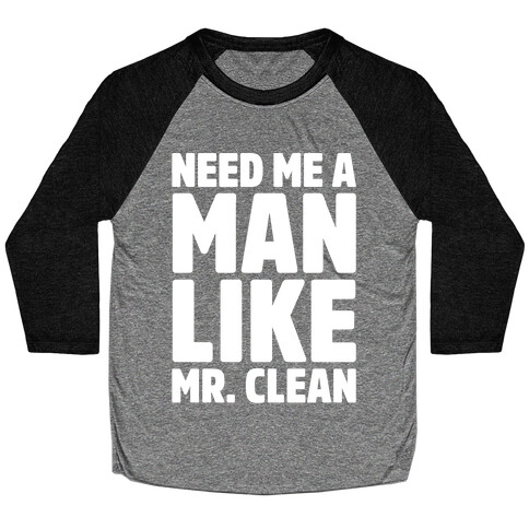 Need Me A Man Like Mr. Clean Parody White Print  Baseball Tee