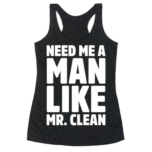 Need Me A Man Like Mr. Clean Parody White Print  Racerback Tank Top