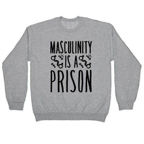 Masculinity Is A Prison Pullover